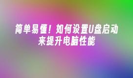 简单易懂！如何设置U盘启动来提升电脑性能