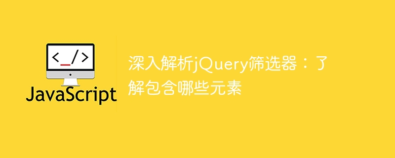 jQuery フィルターの詳細: フィルター機能にどのような要素が含まれているかを調べます。