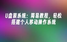 U盘装系统:简易教程,轻松搭建个人移动操作系统