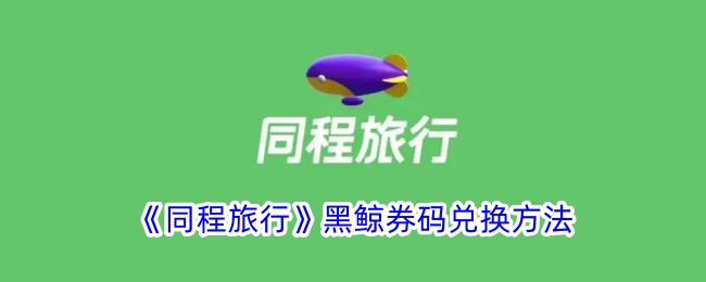 How to redeem Tongcheng Travel Black Whale Voucher Code