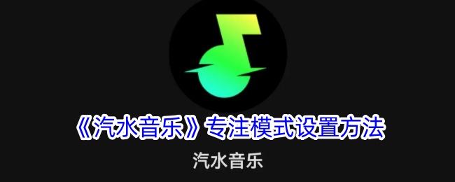 汽水音乐专注模式有哪些体验