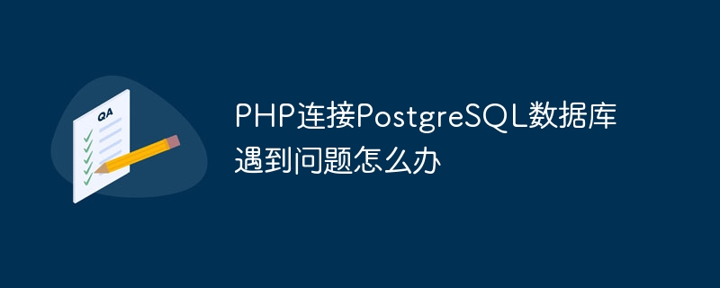 php连接postgresql数据库遇到问题怎么办