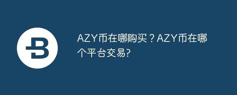 Où acheter des pièces AZY ? Sur quelle plateforme AZY Coin est-il négocié ?