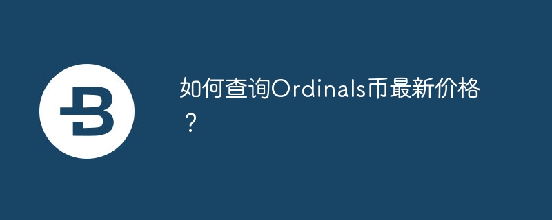 Ordinals コインの最新価格を確認するにはどうすればよいですか?