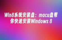 Win8系统安装盘：macu盘帮你快速安装Windows 8