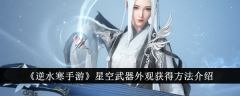 《逆水寒手游》星空武器外观获得方法介绍