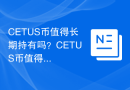 CETUS币值得长期持有吗？CETUS币值得投资吗？