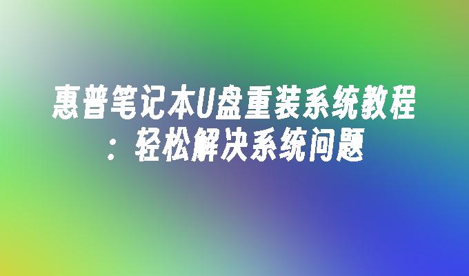 惠普筆電U盤重裝系統教學：輕鬆解決系統問題