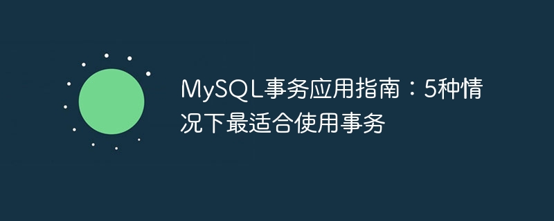 mysql事务应用指南：5种情况下最适合使用事务