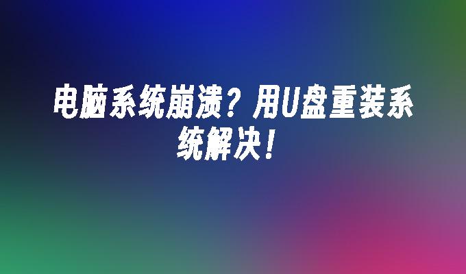 컴퓨터 시스템이 충돌합니까? 문제를 해결하려면 U 디스크를 사용하여 시스템을 다시 설치하세요!