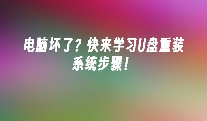 電腦壞了？快來學習U盤重裝系統步驟！