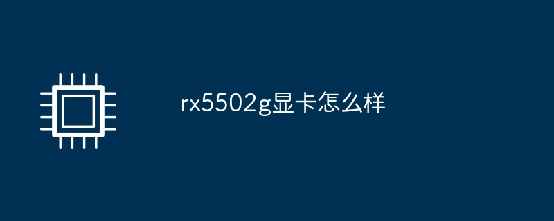 rx5502g顯示卡怎麼樣