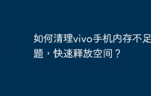 如何清理vivo手机内存不足问题,快速释放空间?