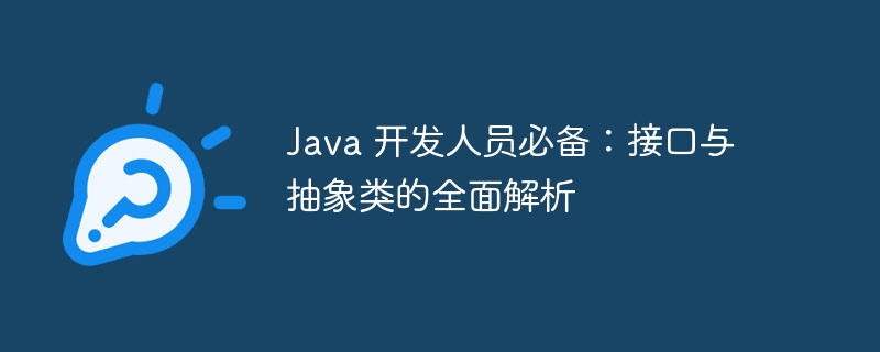 Java 开发人员必备：接口与抽象类的全面解析-java教程-