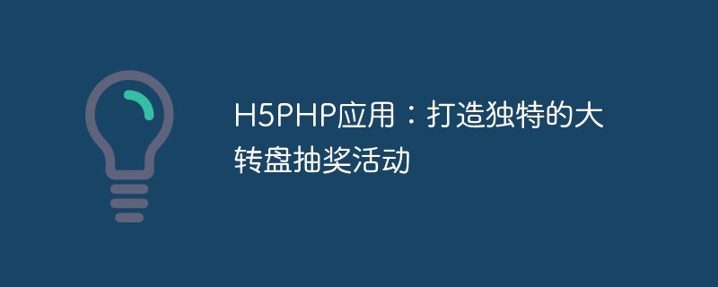 h5php应用：打造独特的大转盘抽奖活动