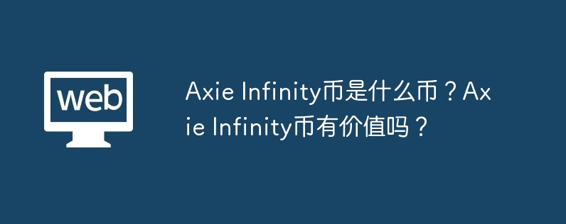 Axie Infinity币是什么币？Axie Infinity币有价值吗？