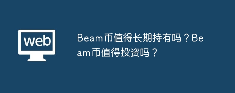 Beam 코인은 장기간 보유할 가치가 있나요? 빔 코인은 투자할 가치가 있나요?