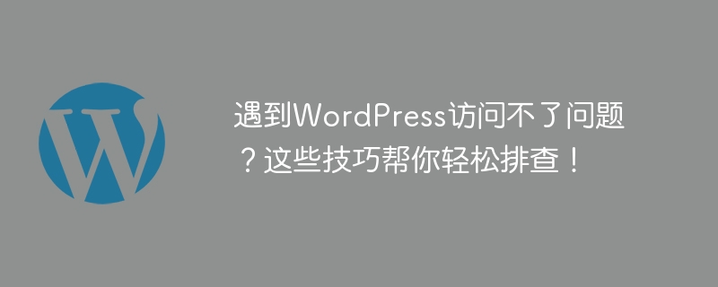 Adakah anda menghadapi masalah mengakses WordPress? Petua ini akan membantu anda menyelesaikan masalah dengan mudah!