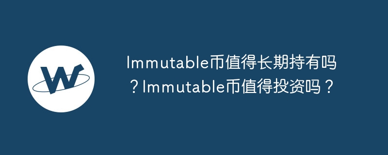 immutable币值得长期持有吗？immutable币值得投资吗？