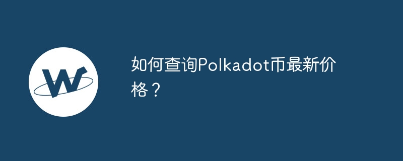 Polkadot 코인의 최신 가격을 확인하는 방법은 무엇입니까?