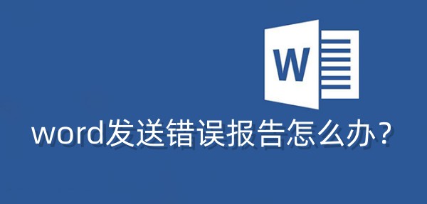 word发送错误报告怎么办？word发送错误报告的解决办法