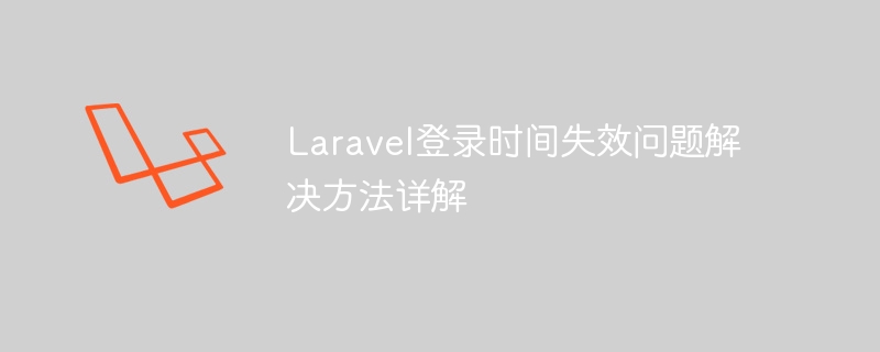 Penjelasan terperinci tentang penyelesaian kepada masalah kegagalan masa log masuk Laravel