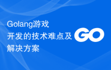 Golang游戏开发的技术难点及解决方案