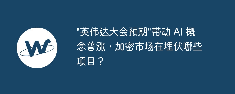 \英偉達大會預期\帶動 AI 概念普漲，加密市場在埋伏哪些項目？