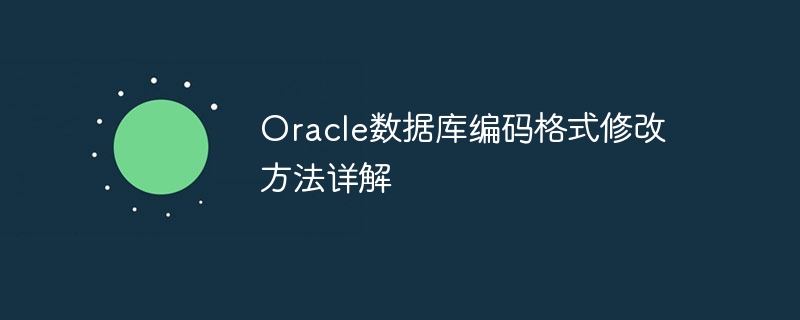 oracle数据库编码格式修改方法详解