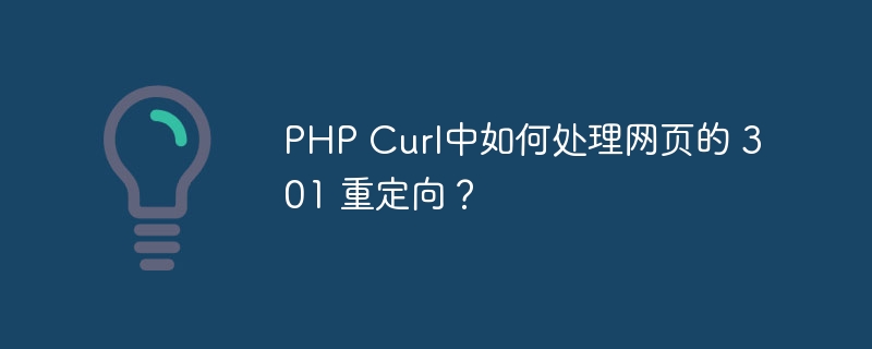 PHP Curl中如何处理网页的 301 重定向？