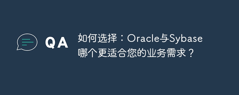 Cara memilih: Oracle atau Sybase, yang manakah lebih sesuai untuk keperluan perniagaan anda?