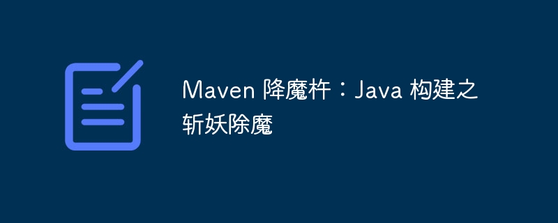 Maven 降魔杵：Java 构建之斩妖除魔