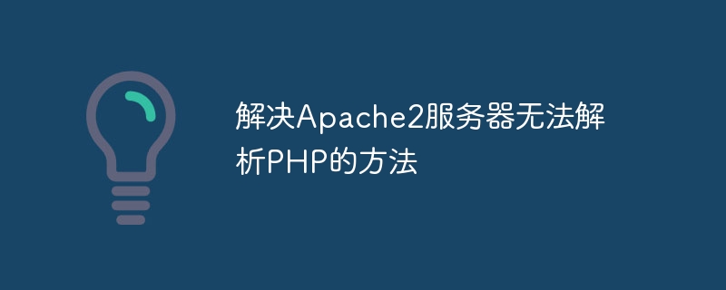 Comment résoudre le problème selon lequel le serveur Apache2 ne peut pas analyser PHP