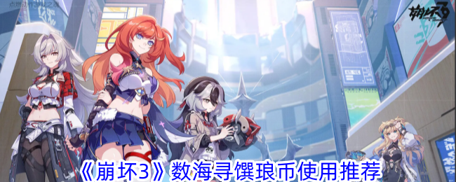 „Honkai Impact 3“ Empfehlungen für die Verwendung von Shuhaixunyilang-Münzen