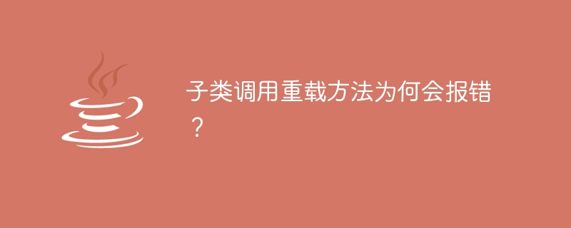 오버로드된 메서드를 호출할 때 서브클래스에서 오류를 보고하는 이유는 무엇입니까?