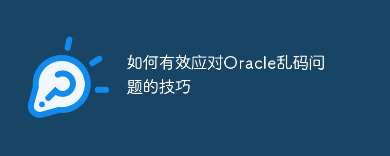 Tips on how to effectively deal with Oracle garbled characters