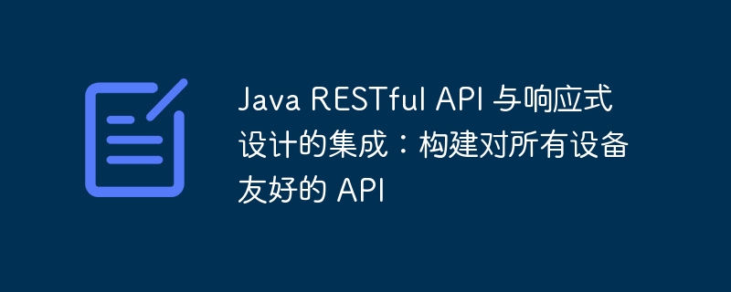 Java RESTful API 与响应式设计的集成：构建对所有设备友好的 API