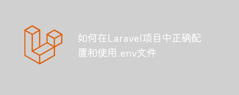 如何在laravel项目中正确配置和使用.env文件