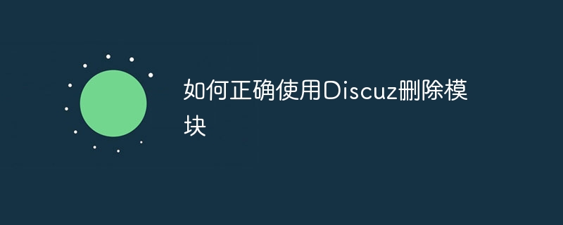 Discuz를 올바르게 사용하여 모듈을 삭제하는 방법