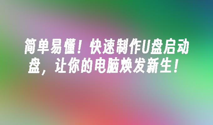 簡單易懂！快速製作U盤啟動盤，讓你的電腦煥發新生！