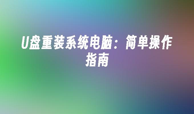 U盘重装系统电脑：简单操作指南