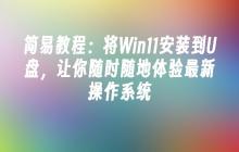 简易教程：将Win11安装到U盘，让你随时随地体验最新操作系统