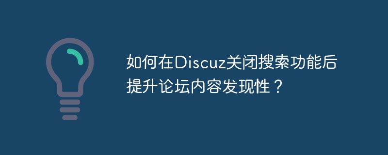 如何在Discuz關閉搜尋功能後提升論壇內容發現性？