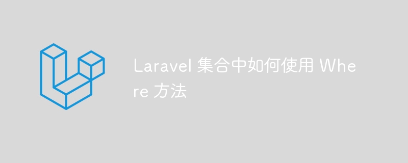 laravel 集合中如何使用 where 方法
