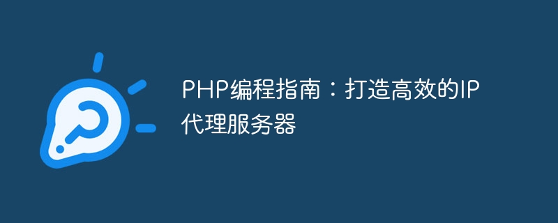 PHP编程指南：打造高效的IP代理服务器-php教程-