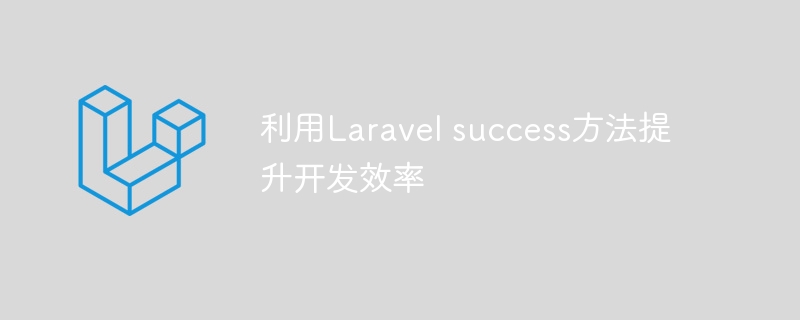 利用laravel success方法提升开发效率