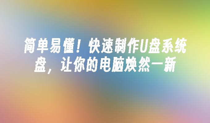 簡單易懂！快速製作U盤系統盤，讓你的電腦煥然一新