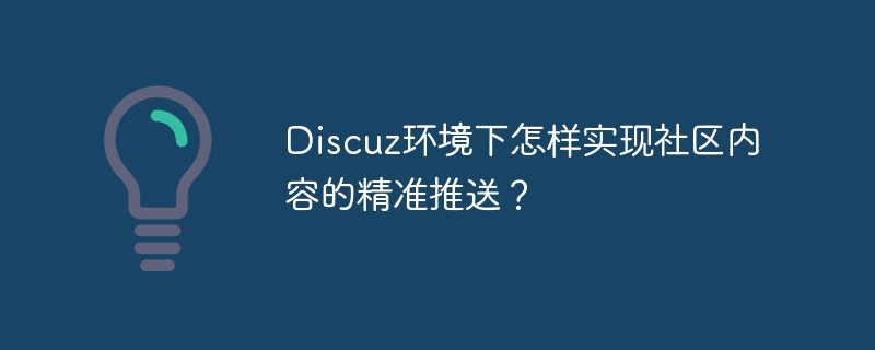 Discuz 환경에서 커뮤니티 콘텐츠를 정확하게 푸시하는 방법은 무엇입니까?