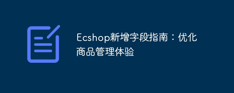 ECshop의 새로운 분야 가이드: 제품 관리 경험 최적화