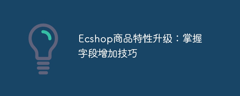 Ecshop商品特性升级：掌握字段增加技巧-php教程-